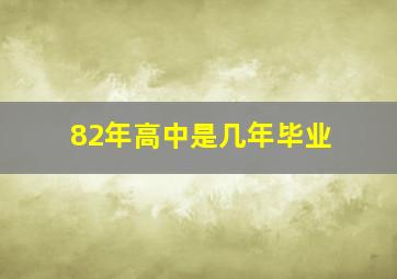 82年高中是几年毕业