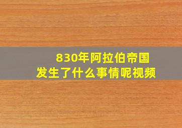 830年阿拉伯帝国发生了什么事情呢视频