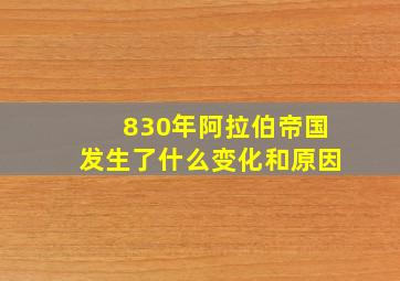 830年阿拉伯帝国发生了什么变化和原因