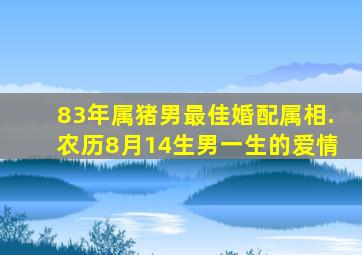 83年属猪男最佳婚配属相.农历8月14生男一生的爱情