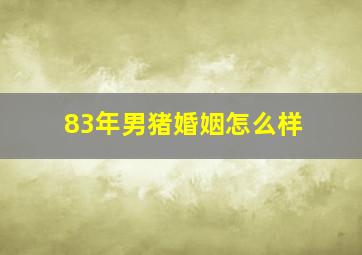 83年男猪婚姻怎么样