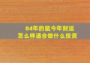 84年的鼠今年财运怎么样适合做什么投资