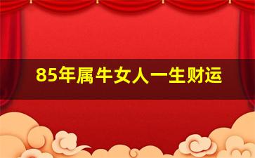 85年属牛女人一生财运