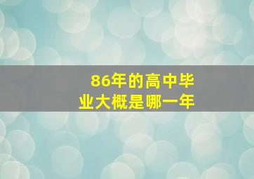 86年的高中毕业大概是哪一年