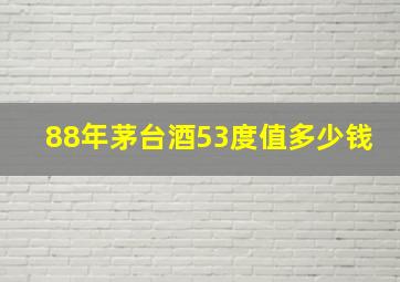 88年茅台酒53度值多少钱