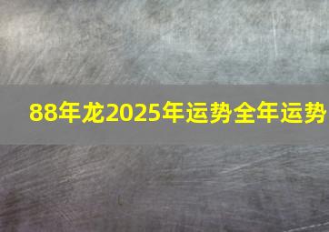 88年龙2025年运势全年运势