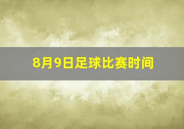 8月9日足球比赛时间