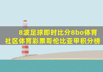 8波足球即时比分8bo体育社区体育彩票哥伦比亚甲积分榜