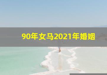 90年女马2021年婚姻