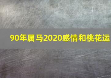 90年属马2020感情和桃花运