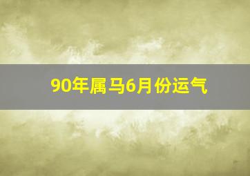 90年属马6月份运气