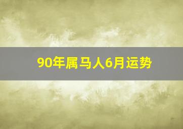 90年属马人6月运势