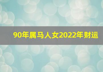 90年属马人女2022年财运