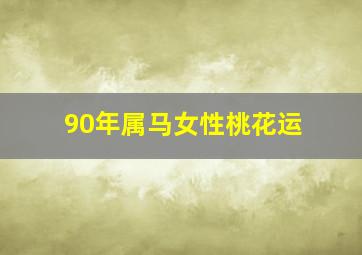 90年属马女性桃花运