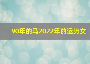 90年的马2022年的运势女