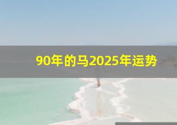 90年的马2025年运势