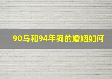 90马和94年狗的婚姻如何