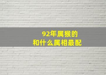 92年属猴的和什么属相最配