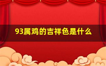 93属鸡的吉祥色是什么