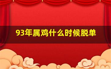 93年属鸡什么时候脱单