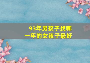 93年男孩子找哪一年的女孩子最好