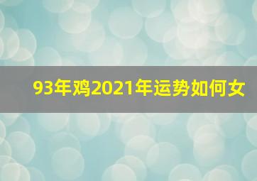 93年鸡2021年运势如何女