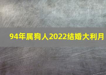 94年属狗人2022结婚大利月