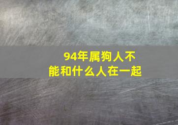 94年属狗人不能和什么人在一起