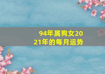 94年属狗女2021年的每月运势