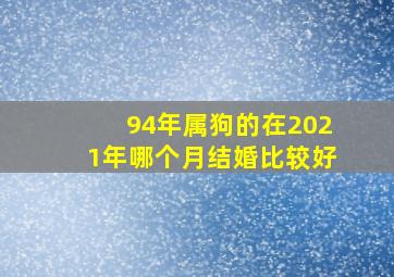 94年属狗的在2021年哪个月结婚比较好