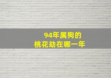 94年属狗的桃花劫在哪一年