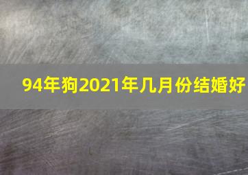 94年狗2021年几月份结婚好