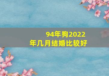 94年狗2022年几月结婚比较好