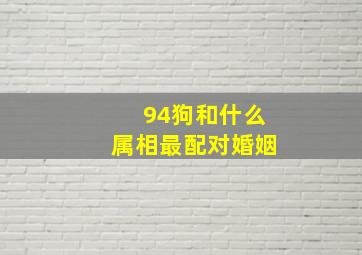 94狗和什么属相最配对婚姻