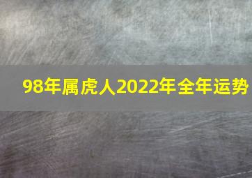 98年属虎人2022年全年运势