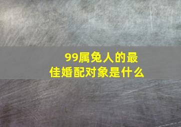 99属兔人的最佳婚配对象是什么