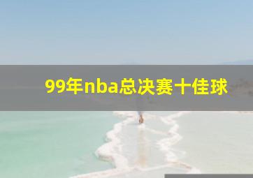 99年nba总决赛十佳球