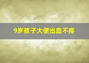 9岁孩子大便出血不疼