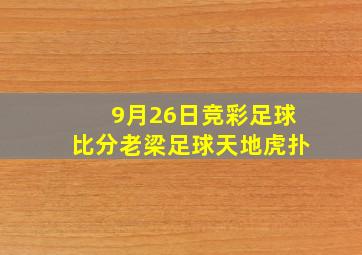 9月26日竞彩足球比分老梁足球天地虎扑