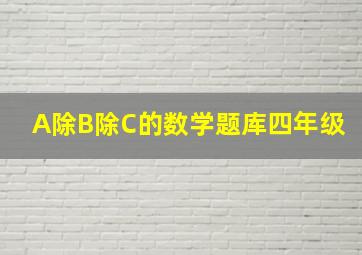 A除B除C的数学题库四年级