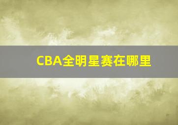 CBA全明星赛在哪里