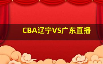 CBA辽宁VS广东直播