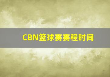 CBN篮球赛赛程时间