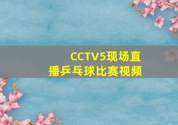 CCTV5现场直播乒乓球比赛视频