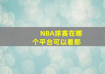 NBA球赛在哪个平台可以看那