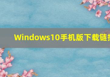 Windows10手机版下载链接