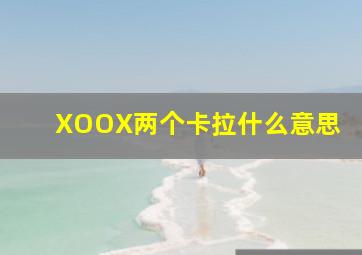 XOOX两个卡拉什么意思