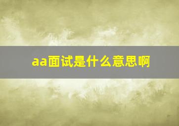 aa面试是什么意思啊