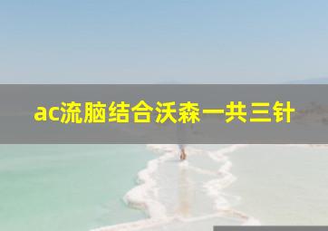 ac流脑结合沃森一共三针