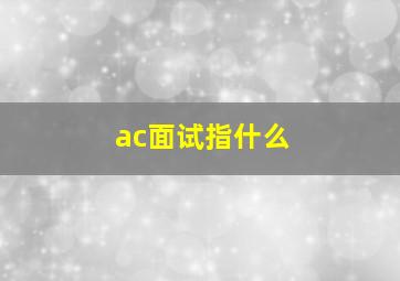 ac面试指什么